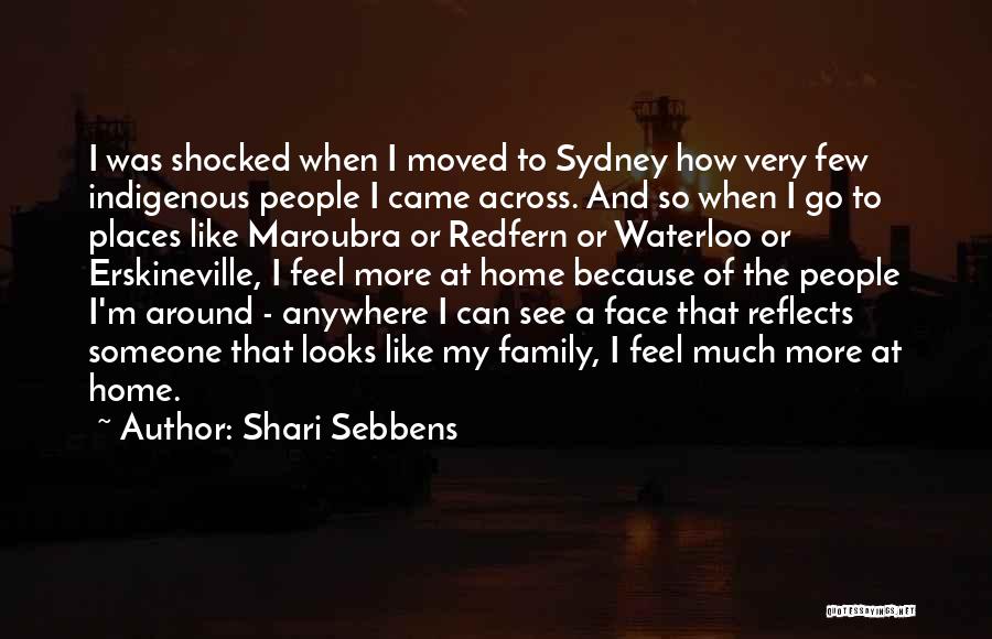 Shari Sebbens Quotes: I Was Shocked When I Moved To Sydney How Very Few Indigenous People I Came Across. And So When I