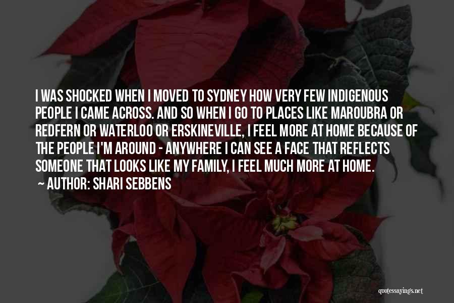 Shari Sebbens Quotes: I Was Shocked When I Moved To Sydney How Very Few Indigenous People I Came Across. And So When I