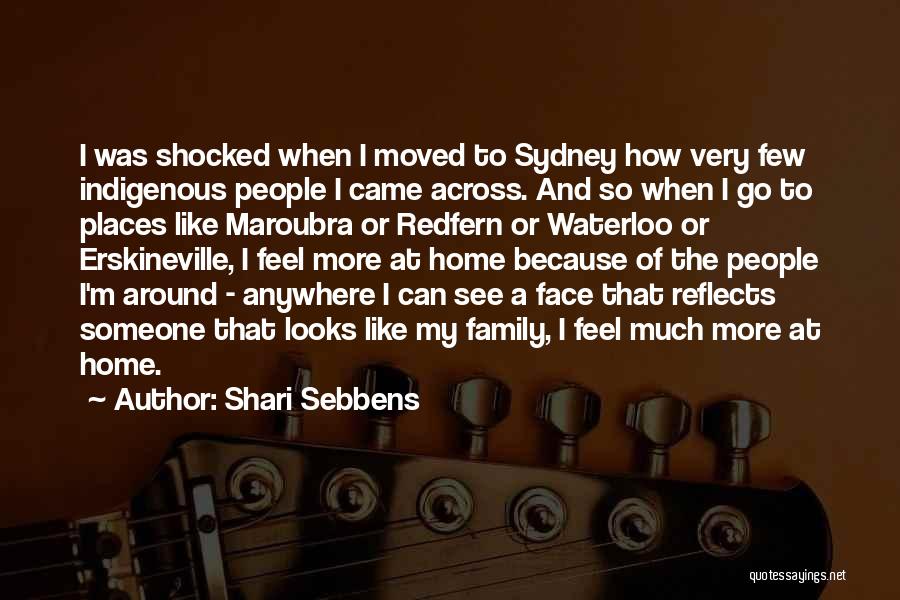 Shari Sebbens Quotes: I Was Shocked When I Moved To Sydney How Very Few Indigenous People I Came Across. And So When I