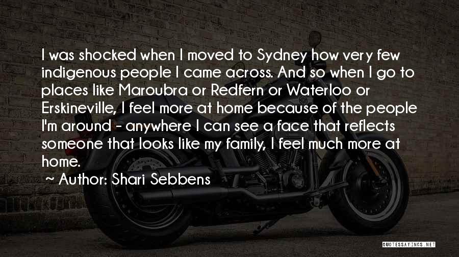 Shari Sebbens Quotes: I Was Shocked When I Moved To Sydney How Very Few Indigenous People I Came Across. And So When I