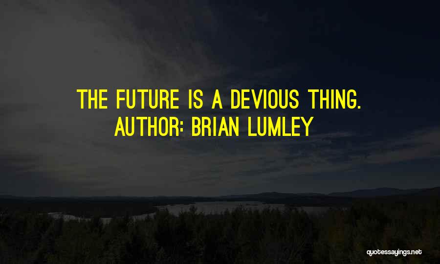 Brian Lumley Quotes: The Future Is A Devious Thing.