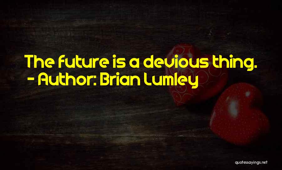 Brian Lumley Quotes: The Future Is A Devious Thing.