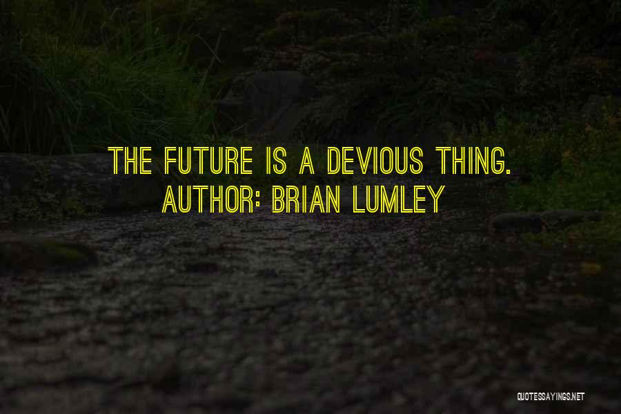 Brian Lumley Quotes: The Future Is A Devious Thing.