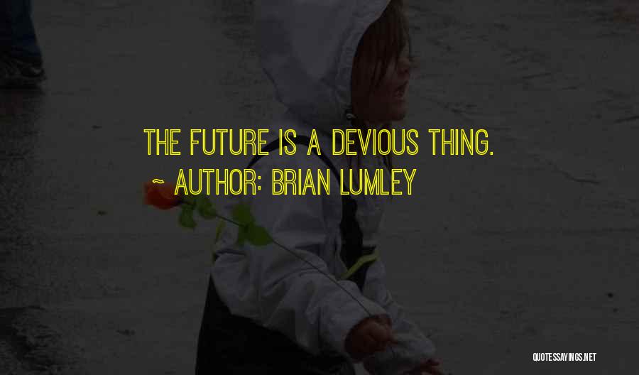 Brian Lumley Quotes: The Future Is A Devious Thing.