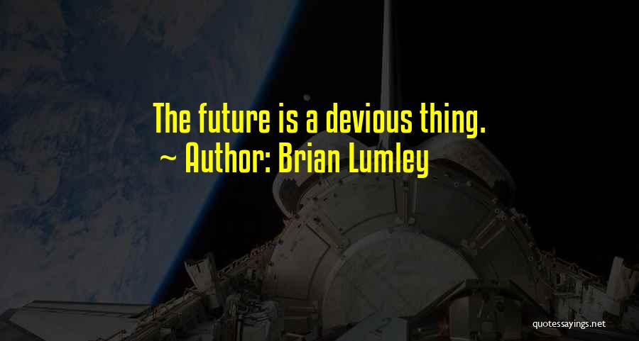 Brian Lumley Quotes: The Future Is A Devious Thing.