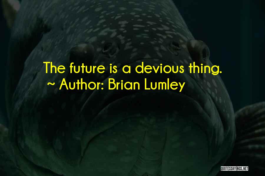 Brian Lumley Quotes: The Future Is A Devious Thing.