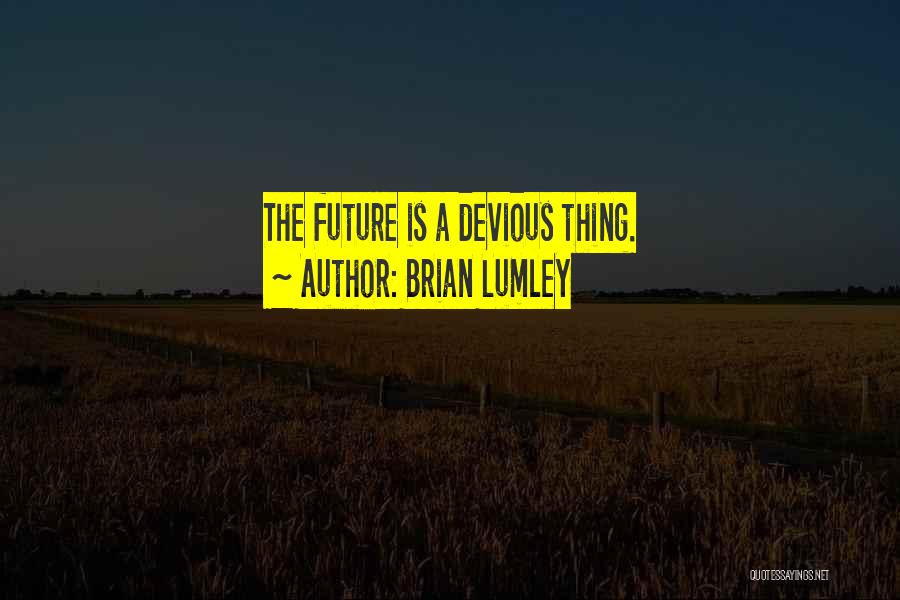 Brian Lumley Quotes: The Future Is A Devious Thing.