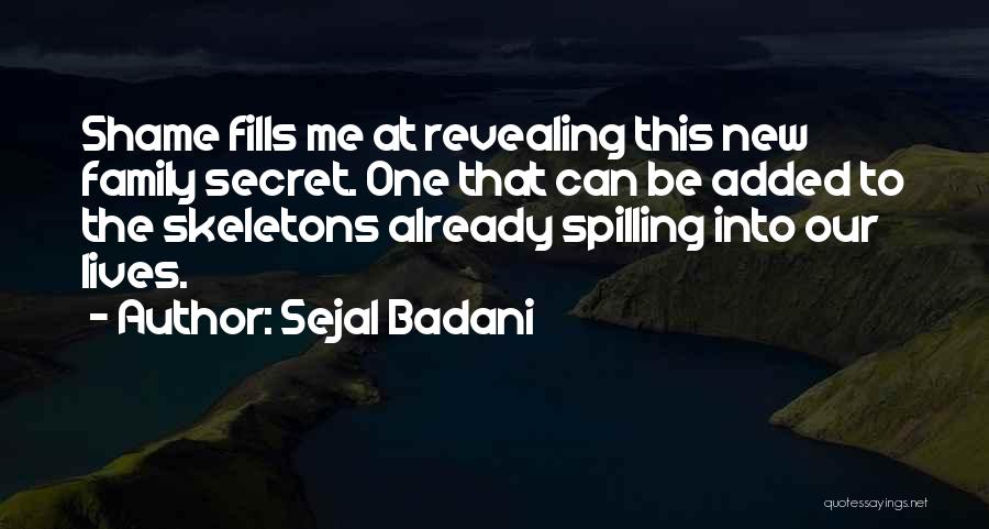 Sejal Badani Quotes: Shame Fills Me At Revealing This New Family Secret. One That Can Be Added To The Skeletons Already Spilling Into