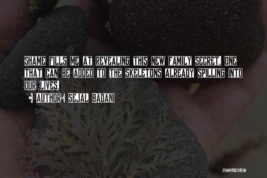 Sejal Badani Quotes: Shame Fills Me At Revealing This New Family Secret. One That Can Be Added To The Skeletons Already Spilling Into