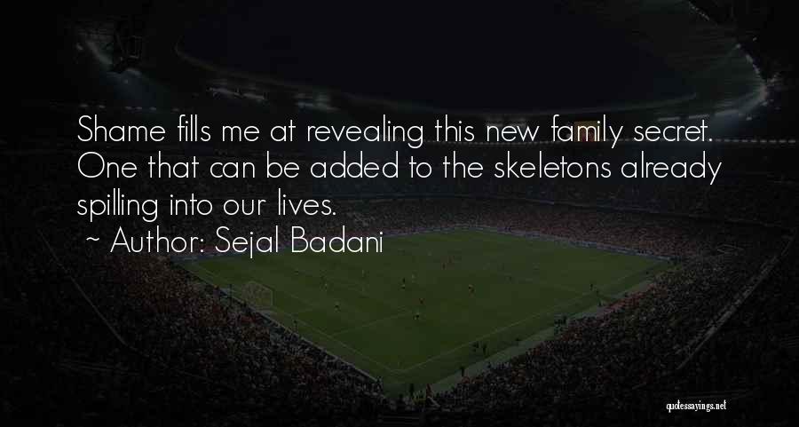 Sejal Badani Quotes: Shame Fills Me At Revealing This New Family Secret. One That Can Be Added To The Skeletons Already Spilling Into