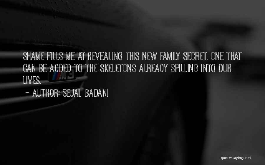 Sejal Badani Quotes: Shame Fills Me At Revealing This New Family Secret. One That Can Be Added To The Skeletons Already Spilling Into