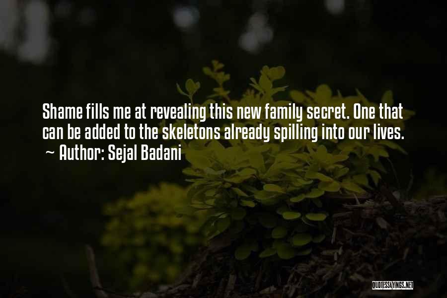Sejal Badani Quotes: Shame Fills Me At Revealing This New Family Secret. One That Can Be Added To The Skeletons Already Spilling Into