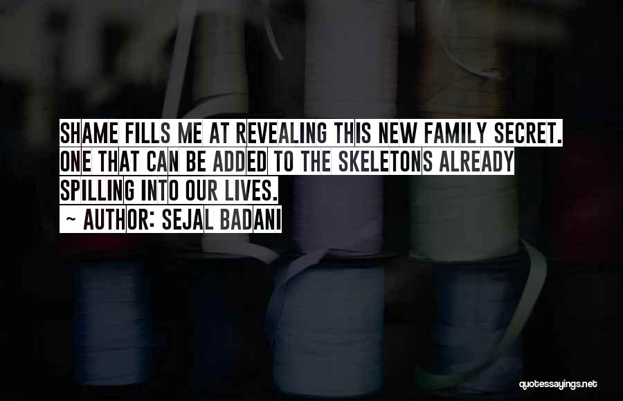 Sejal Badani Quotes: Shame Fills Me At Revealing This New Family Secret. One That Can Be Added To The Skeletons Already Spilling Into