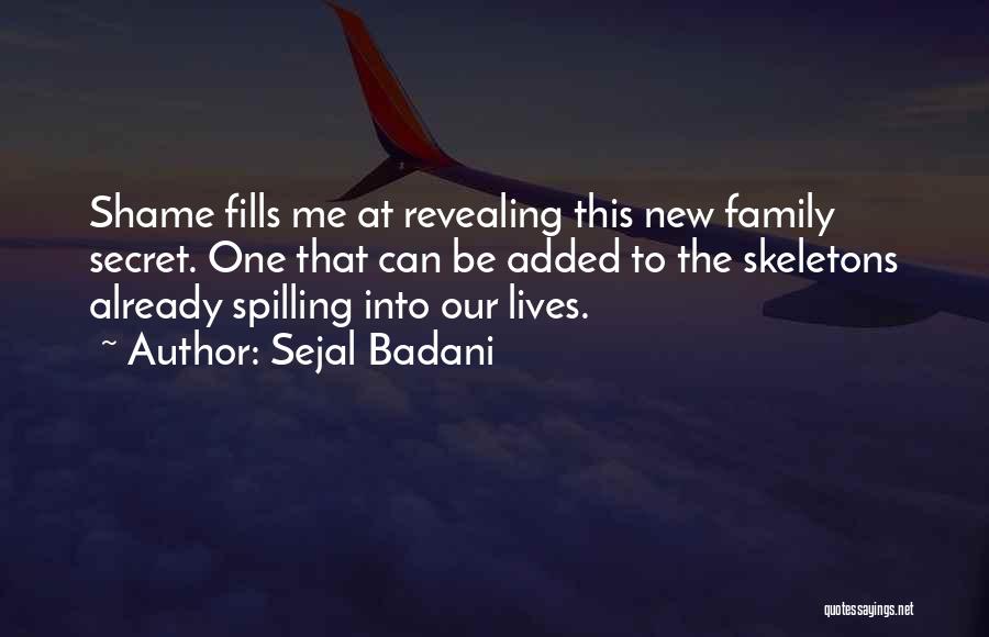 Sejal Badani Quotes: Shame Fills Me At Revealing This New Family Secret. One That Can Be Added To The Skeletons Already Spilling Into
