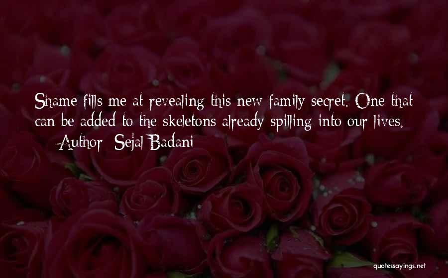 Sejal Badani Quotes: Shame Fills Me At Revealing This New Family Secret. One That Can Be Added To The Skeletons Already Spilling Into