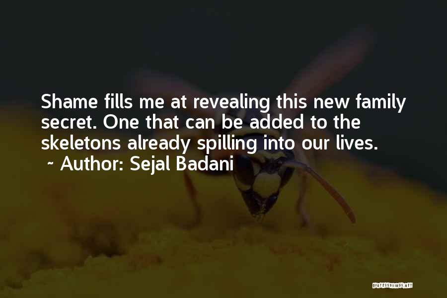 Sejal Badani Quotes: Shame Fills Me At Revealing This New Family Secret. One That Can Be Added To The Skeletons Already Spilling Into