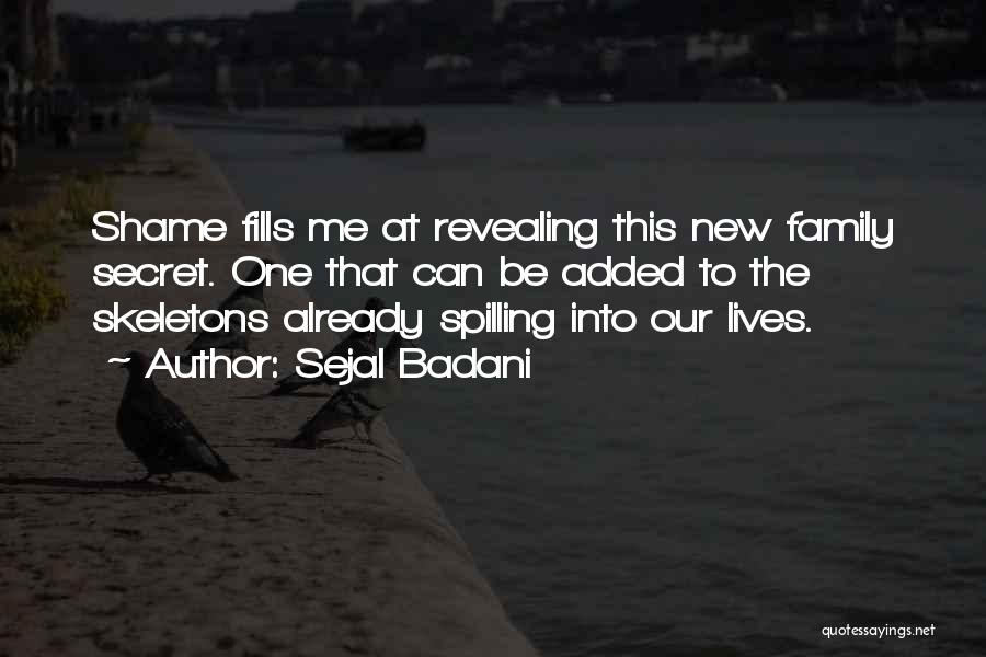 Sejal Badani Quotes: Shame Fills Me At Revealing This New Family Secret. One That Can Be Added To The Skeletons Already Spilling Into