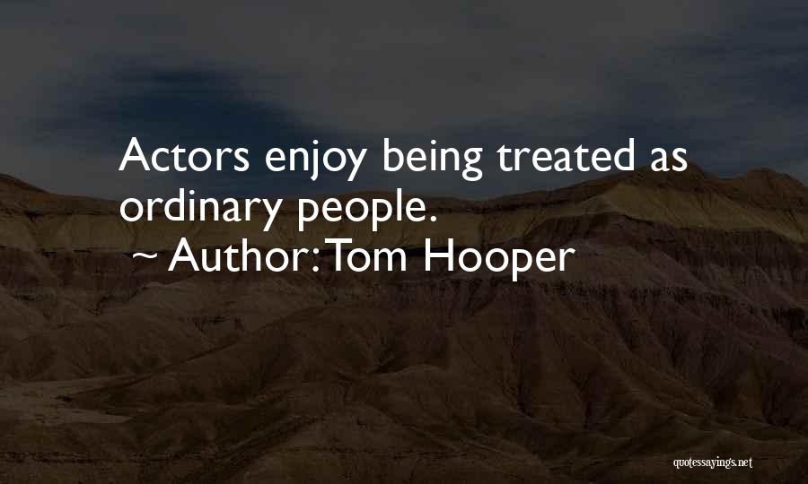 Tom Hooper Quotes: Actors Enjoy Being Treated As Ordinary People.