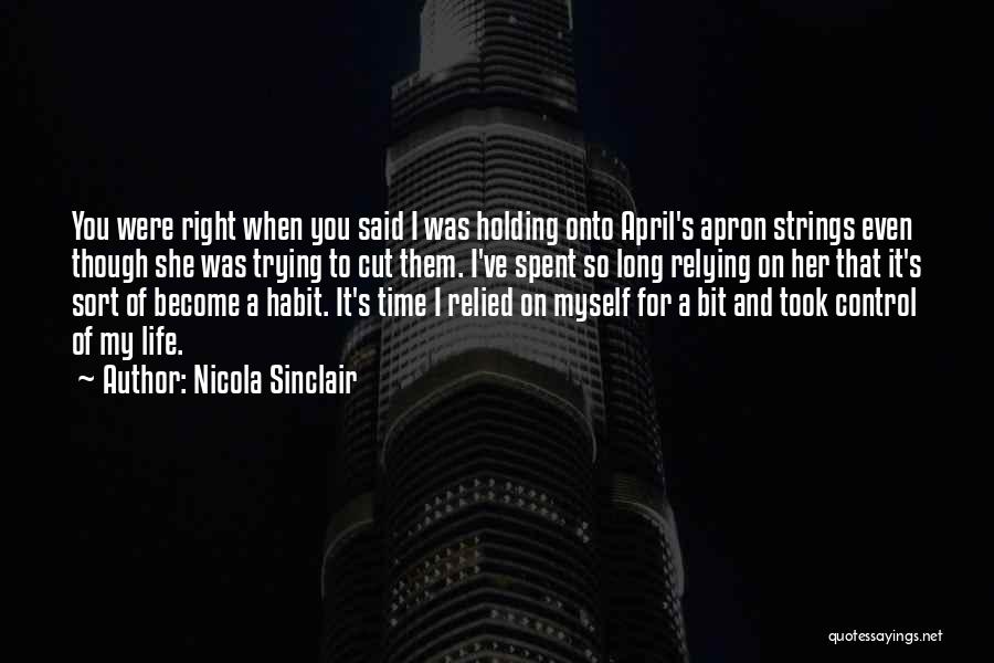 Nicola Sinclair Quotes: You Were Right When You Said I Was Holding Onto April's Apron Strings Even Though She Was Trying To Cut