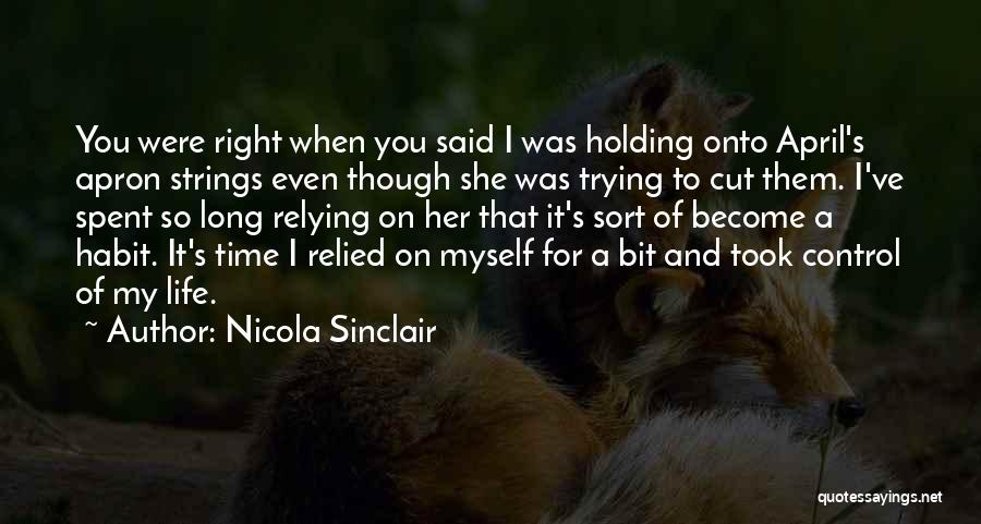 Nicola Sinclair Quotes: You Were Right When You Said I Was Holding Onto April's Apron Strings Even Though She Was Trying To Cut