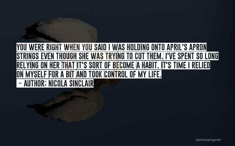 Nicola Sinclair Quotes: You Were Right When You Said I Was Holding Onto April's Apron Strings Even Though She Was Trying To Cut