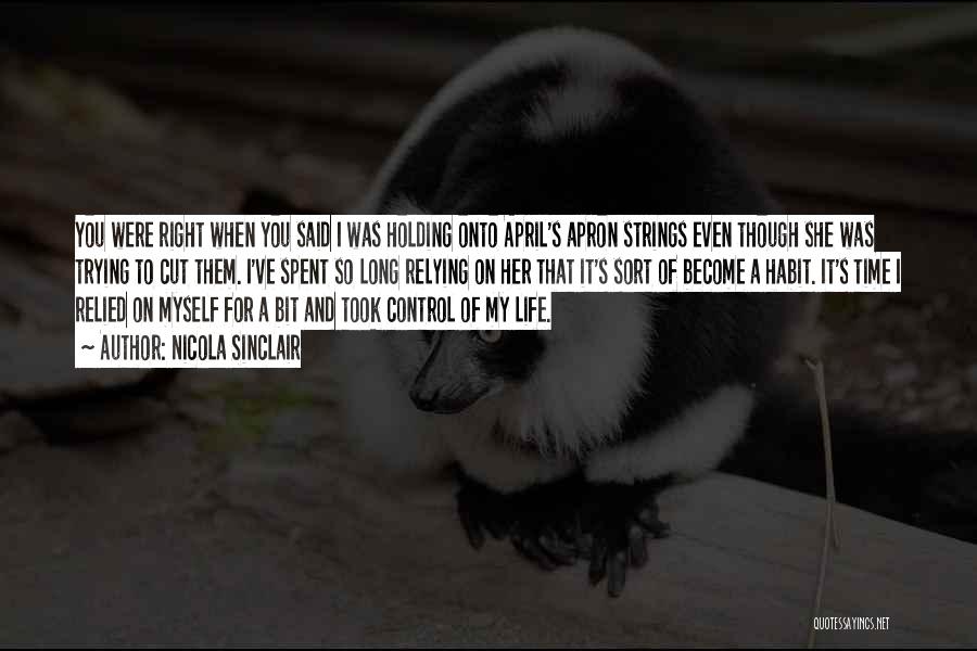 Nicola Sinclair Quotes: You Were Right When You Said I Was Holding Onto April's Apron Strings Even Though She Was Trying To Cut