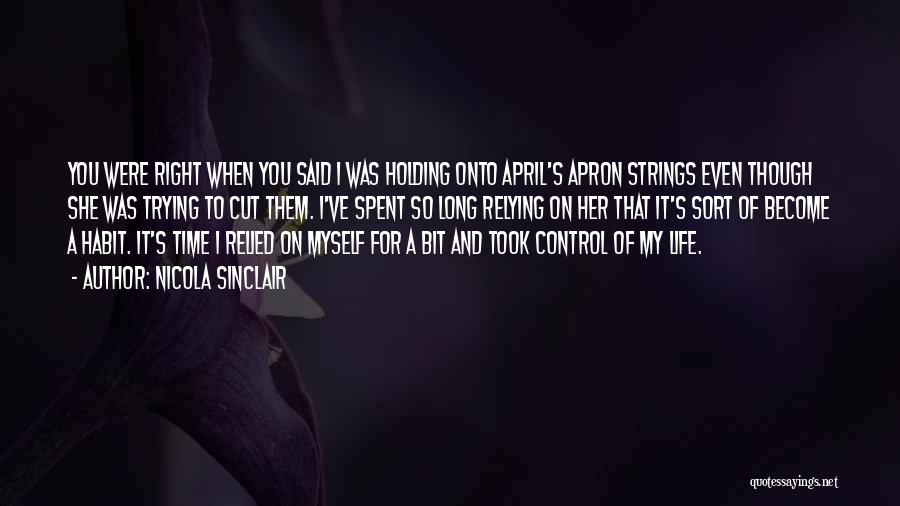 Nicola Sinclair Quotes: You Were Right When You Said I Was Holding Onto April's Apron Strings Even Though She Was Trying To Cut