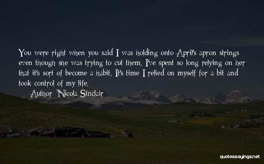 Nicola Sinclair Quotes: You Were Right When You Said I Was Holding Onto April's Apron Strings Even Though She Was Trying To Cut