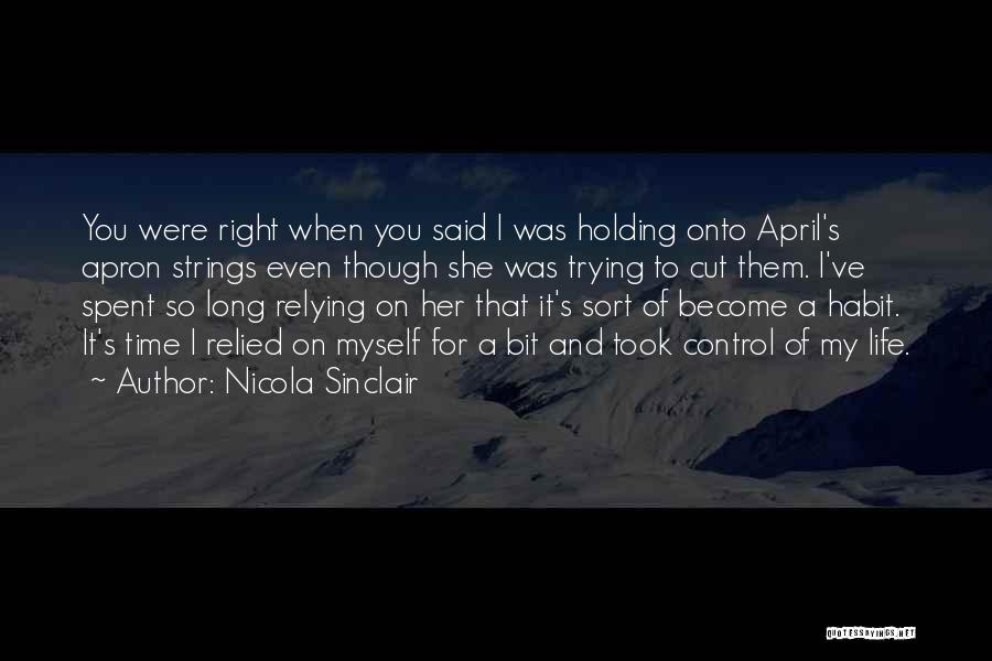 Nicola Sinclair Quotes: You Were Right When You Said I Was Holding Onto April's Apron Strings Even Though She Was Trying To Cut