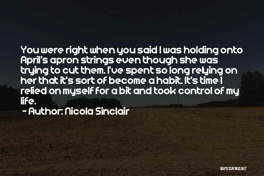 Nicola Sinclair Quotes: You Were Right When You Said I Was Holding Onto April's Apron Strings Even Though She Was Trying To Cut