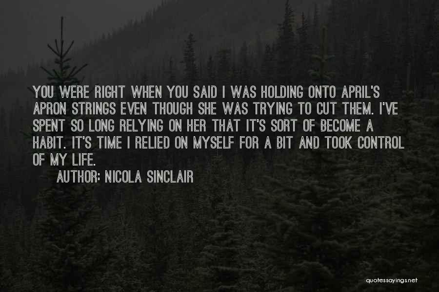 Nicola Sinclair Quotes: You Were Right When You Said I Was Holding Onto April's Apron Strings Even Though She Was Trying To Cut