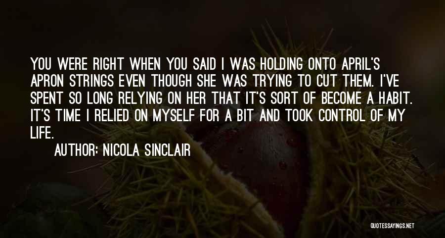 Nicola Sinclair Quotes: You Were Right When You Said I Was Holding Onto April's Apron Strings Even Though She Was Trying To Cut