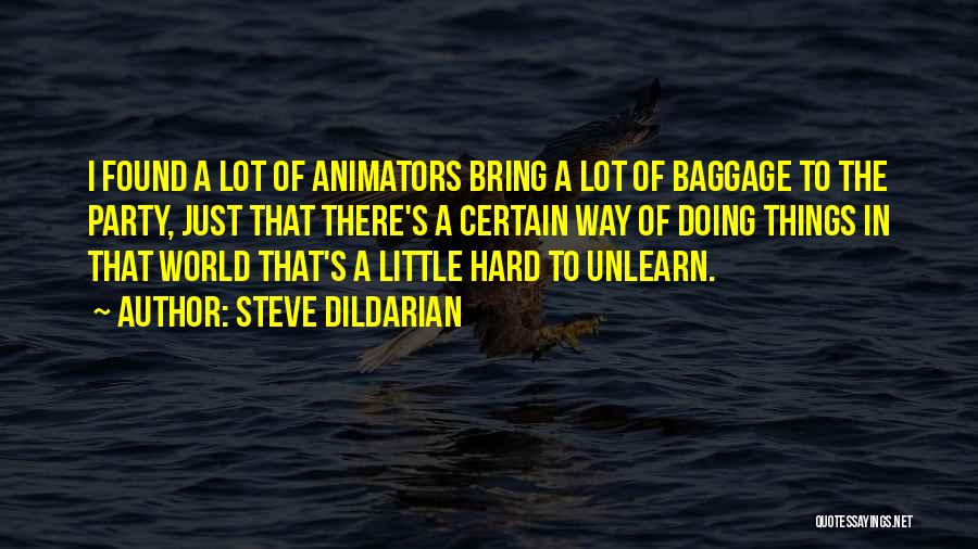 Steve Dildarian Quotes: I Found A Lot Of Animators Bring A Lot Of Baggage To The Party, Just That There's A Certain Way