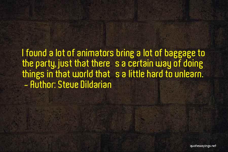 Steve Dildarian Quotes: I Found A Lot Of Animators Bring A Lot Of Baggage To The Party, Just That There's A Certain Way