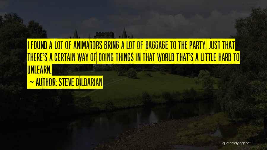 Steve Dildarian Quotes: I Found A Lot Of Animators Bring A Lot Of Baggage To The Party, Just That There's A Certain Way