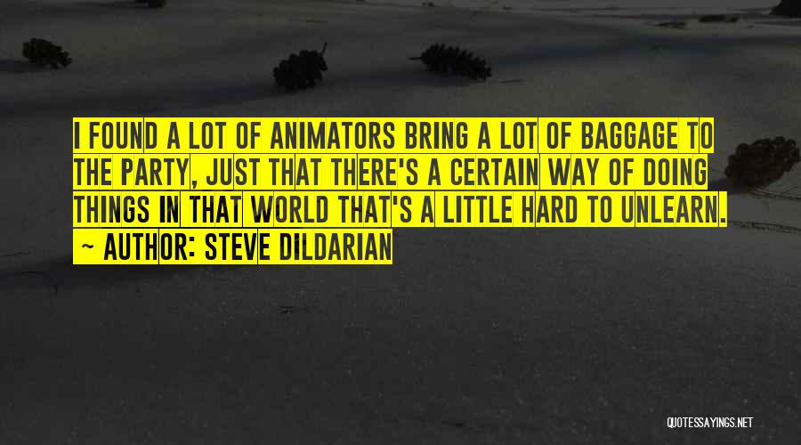Steve Dildarian Quotes: I Found A Lot Of Animators Bring A Lot Of Baggage To The Party, Just That There's A Certain Way