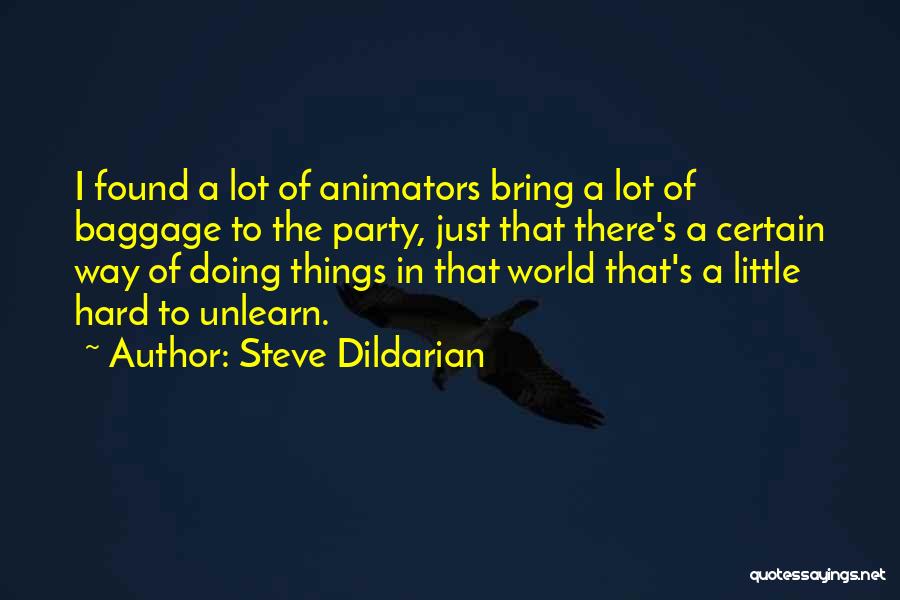 Steve Dildarian Quotes: I Found A Lot Of Animators Bring A Lot Of Baggage To The Party, Just That There's A Certain Way