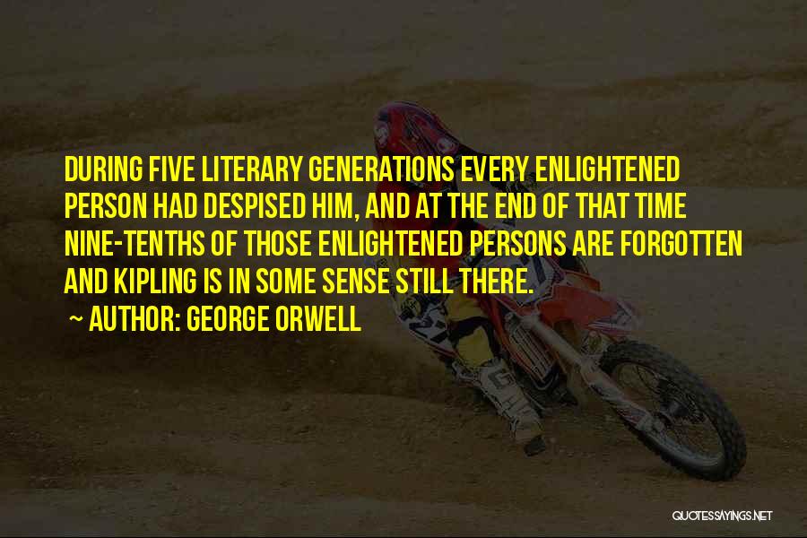 George Orwell Quotes: During Five Literary Generations Every Enlightened Person Had Despised Him, And At The End Of That Time Nine-tenths Of Those