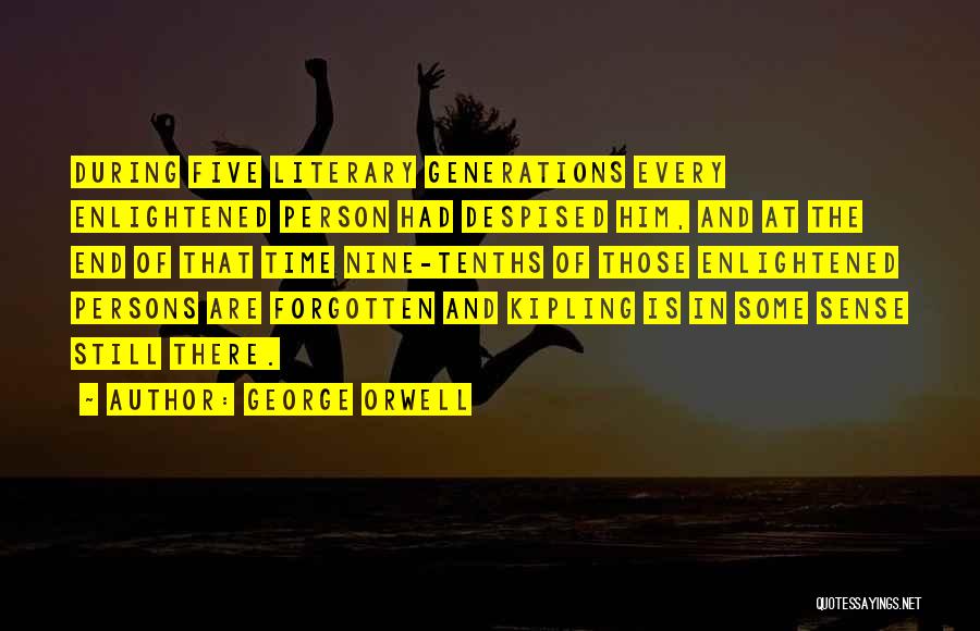 George Orwell Quotes: During Five Literary Generations Every Enlightened Person Had Despised Him, And At The End Of That Time Nine-tenths Of Those