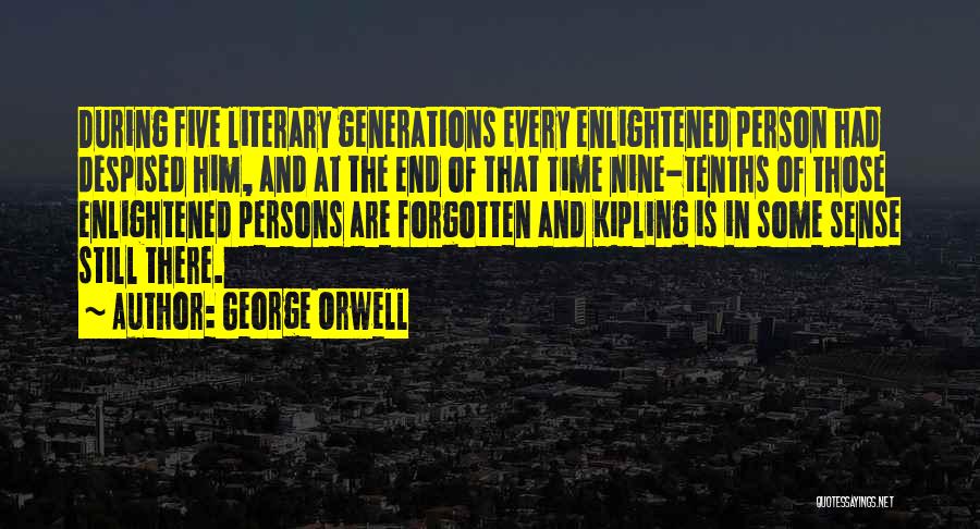 George Orwell Quotes: During Five Literary Generations Every Enlightened Person Had Despised Him, And At The End Of That Time Nine-tenths Of Those