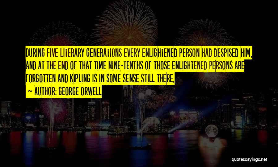 George Orwell Quotes: During Five Literary Generations Every Enlightened Person Had Despised Him, And At The End Of That Time Nine-tenths Of Those