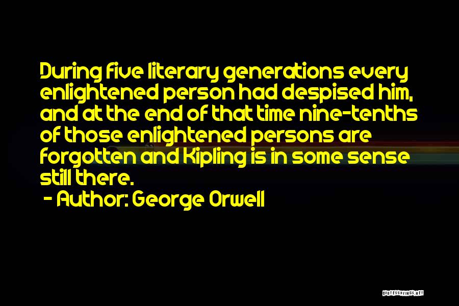 George Orwell Quotes: During Five Literary Generations Every Enlightened Person Had Despised Him, And At The End Of That Time Nine-tenths Of Those