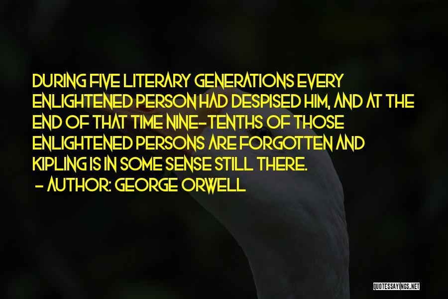 George Orwell Quotes: During Five Literary Generations Every Enlightened Person Had Despised Him, And At The End Of That Time Nine-tenths Of Those