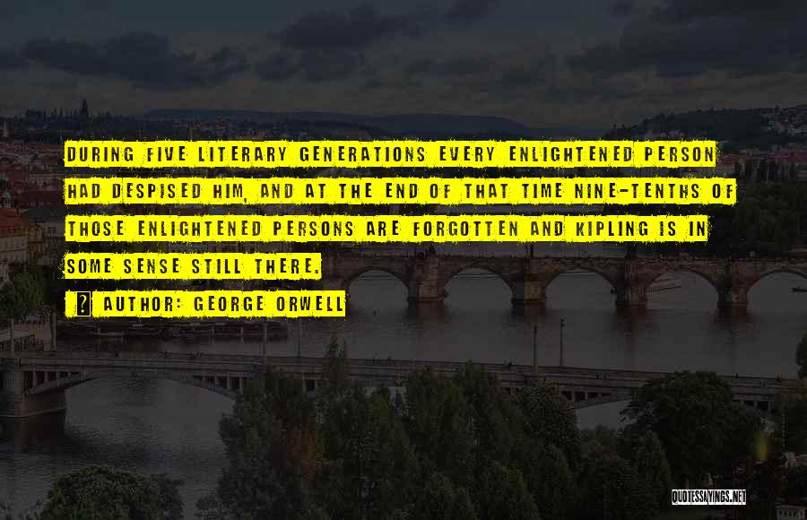 George Orwell Quotes: During Five Literary Generations Every Enlightened Person Had Despised Him, And At The End Of That Time Nine-tenths Of Those