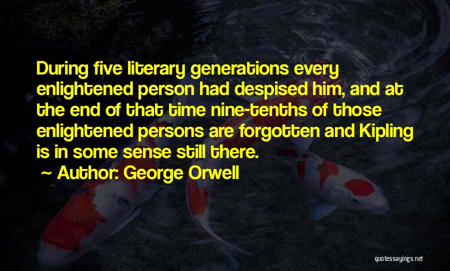 George Orwell Quotes: During Five Literary Generations Every Enlightened Person Had Despised Him, And At The End Of That Time Nine-tenths Of Those