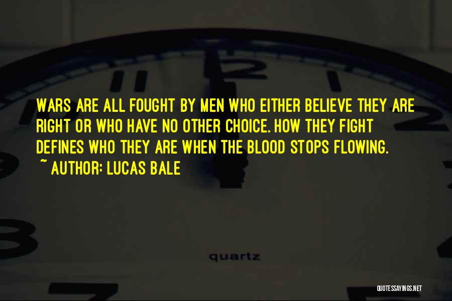 Lucas Bale Quotes: Wars Are All Fought By Men Who Either Believe They Are Right Or Who Have No Other Choice. How They