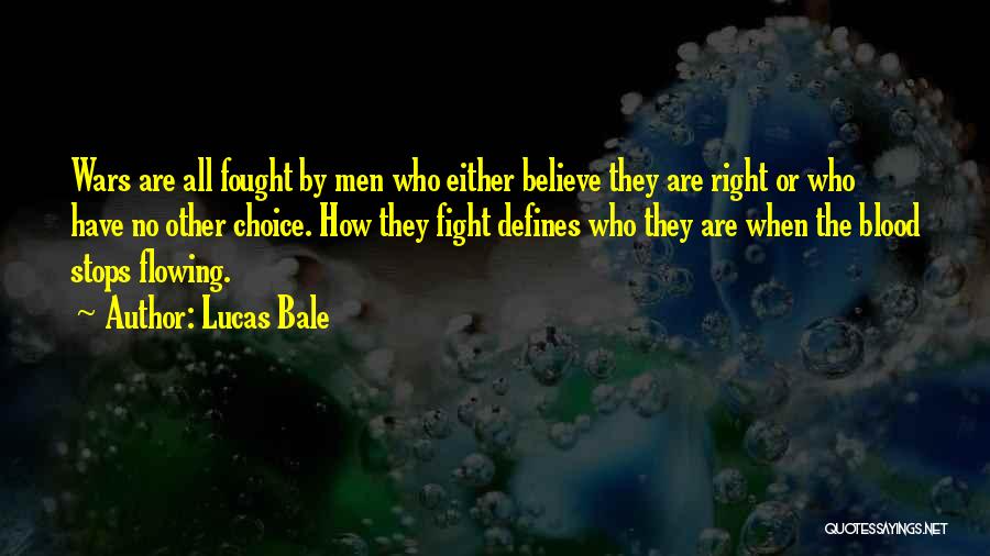 Lucas Bale Quotes: Wars Are All Fought By Men Who Either Believe They Are Right Or Who Have No Other Choice. How They