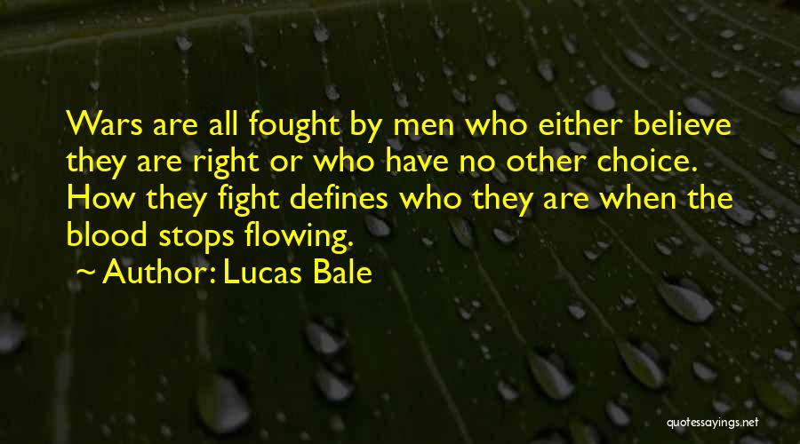 Lucas Bale Quotes: Wars Are All Fought By Men Who Either Believe They Are Right Or Who Have No Other Choice. How They