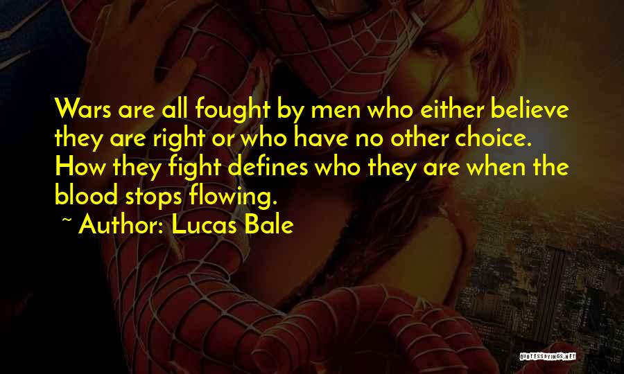 Lucas Bale Quotes: Wars Are All Fought By Men Who Either Believe They Are Right Or Who Have No Other Choice. How They