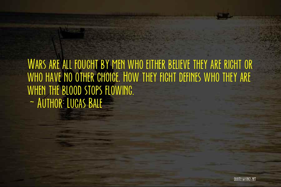 Lucas Bale Quotes: Wars Are All Fought By Men Who Either Believe They Are Right Or Who Have No Other Choice. How They